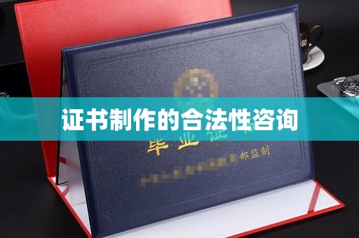 周至证书制作的合法性咨询