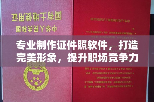 周至专业制作证件照软件，打造完美形象，提升职场竞争力