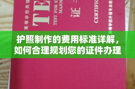周至护照制作的费用标准详解，如何合理规划您的证件办理预算