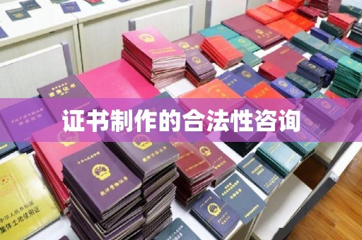 周至证书制作的合法性咨询