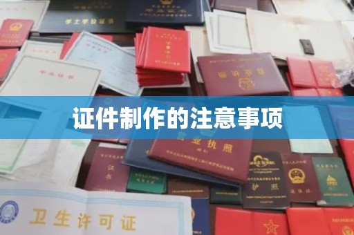 周至证件制作的注意事项