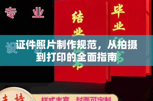 周至证件照片制作规范，从拍摄到打印的全面指南